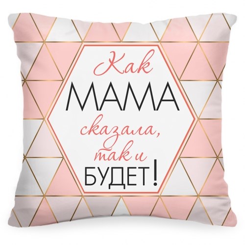 Подушка «Как мама сказала, так и будет»